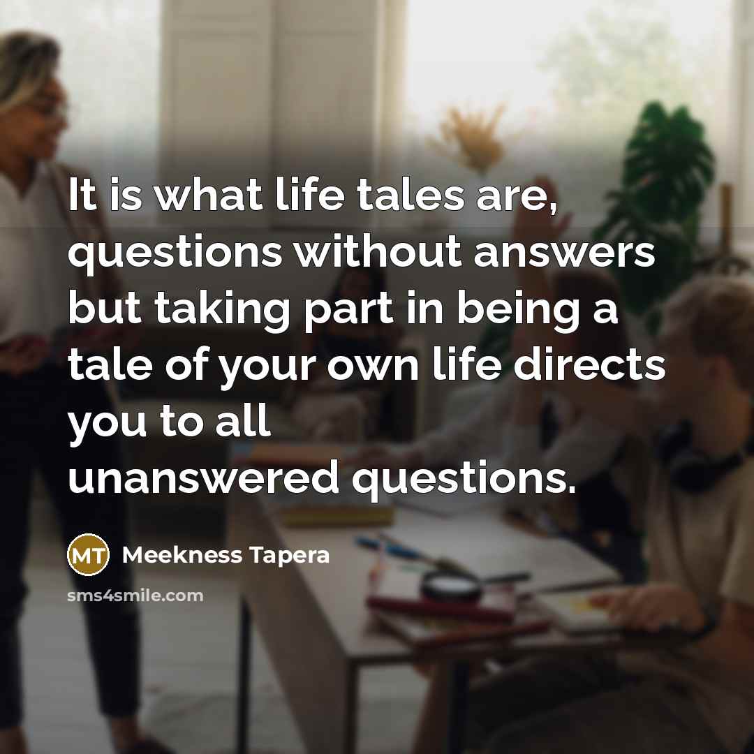 “It is what life tales are, questions without answers but…” quote by Meekness Tapera