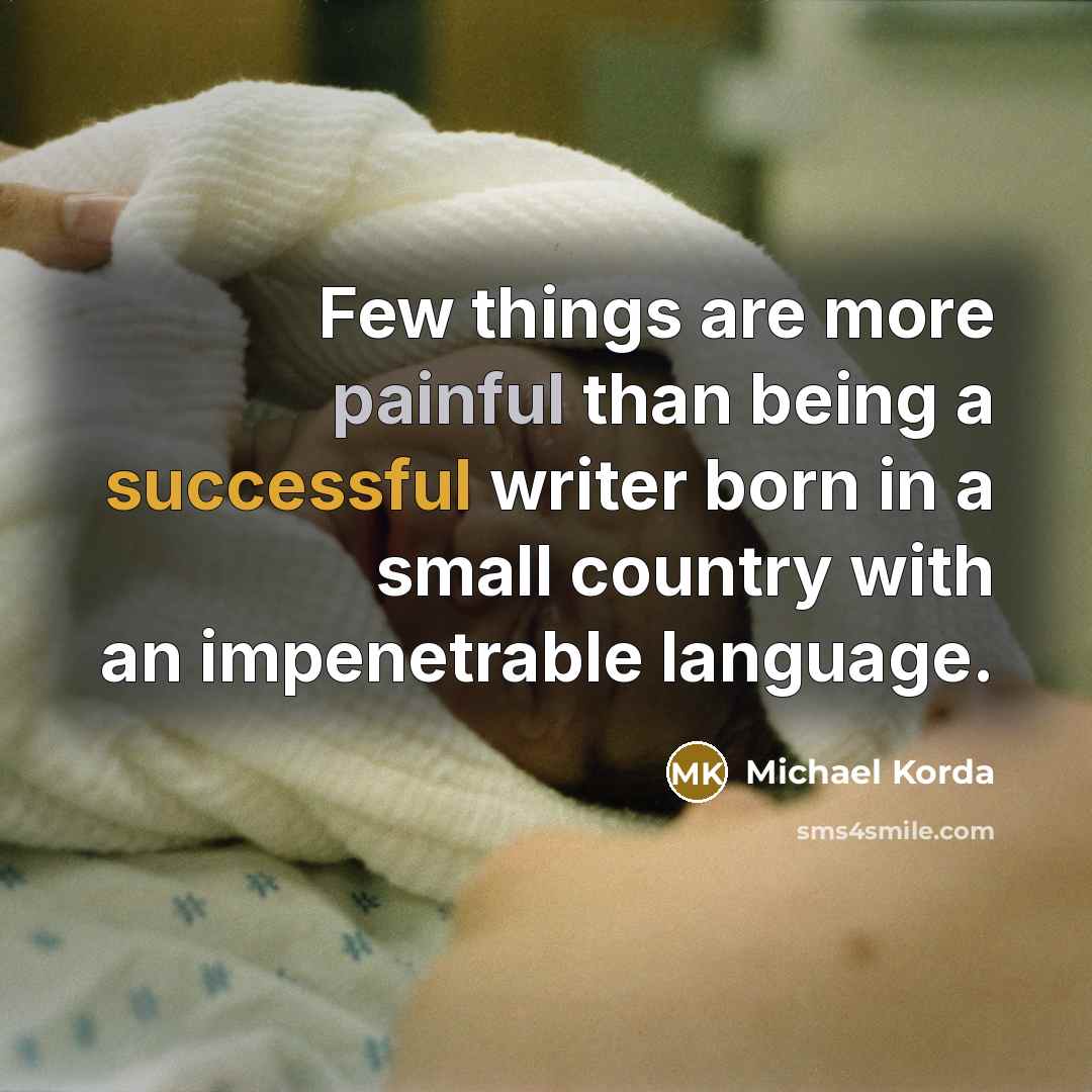 “Few things are more painful than being a successful writer…” quote by Michael Korda