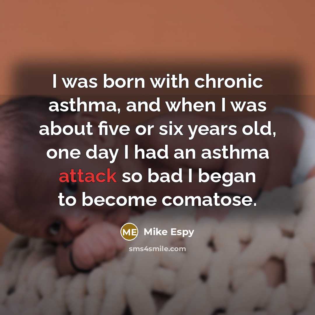 “I was born with chronic asthma, and when I was about five or six years old, one day I had an asthma attack so bad I began to become comatose.” quote by Mike Espy