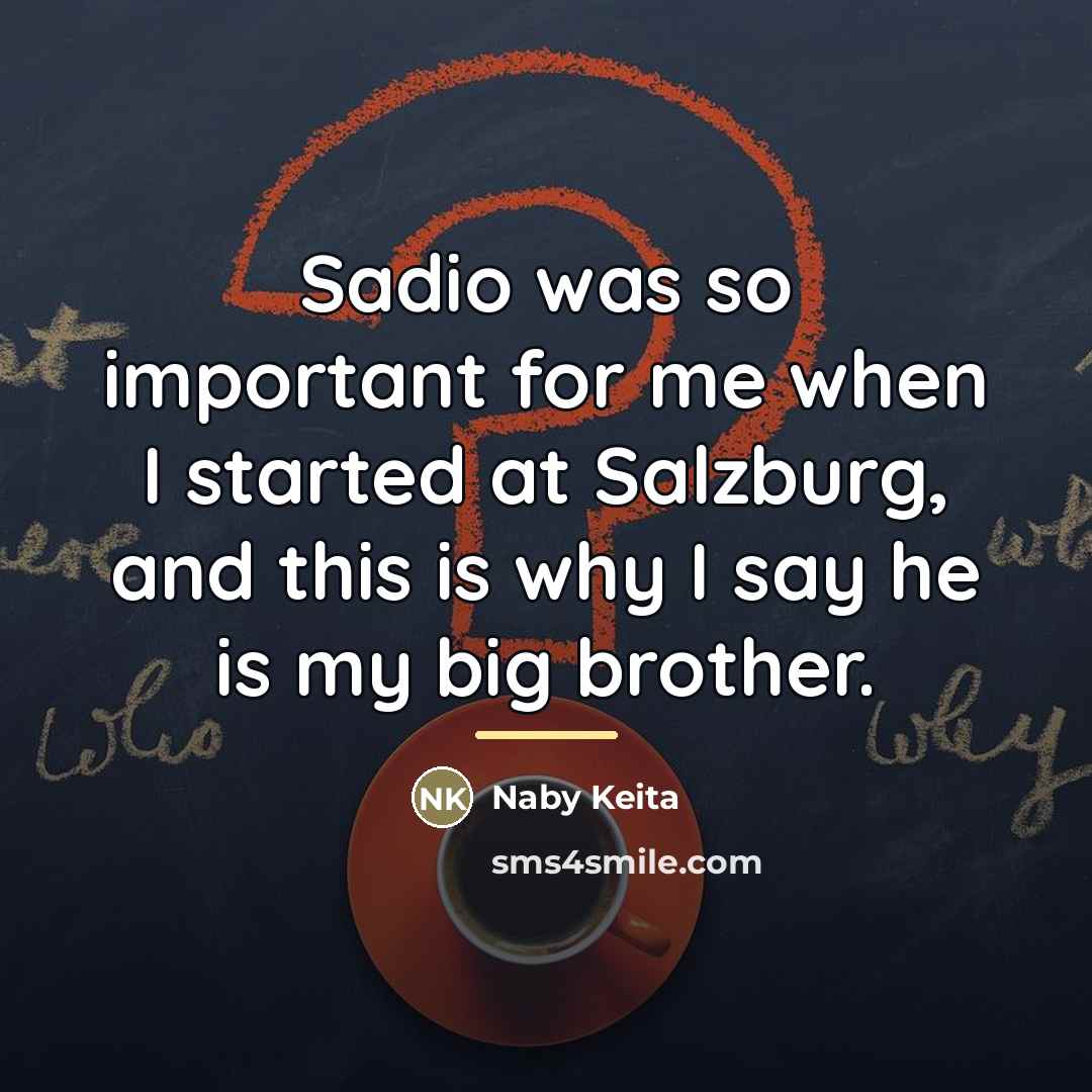 “Sadio was so important for me when I started at…” quote by Naby Keita