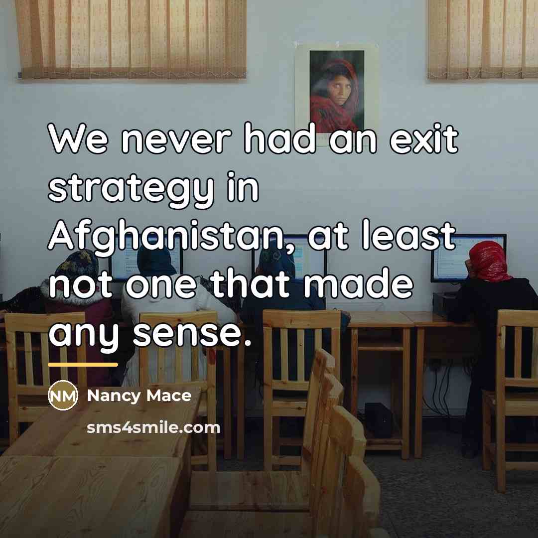 “We never had an exit strategy in Afghanistan, at least…” quote by Nancy Mace