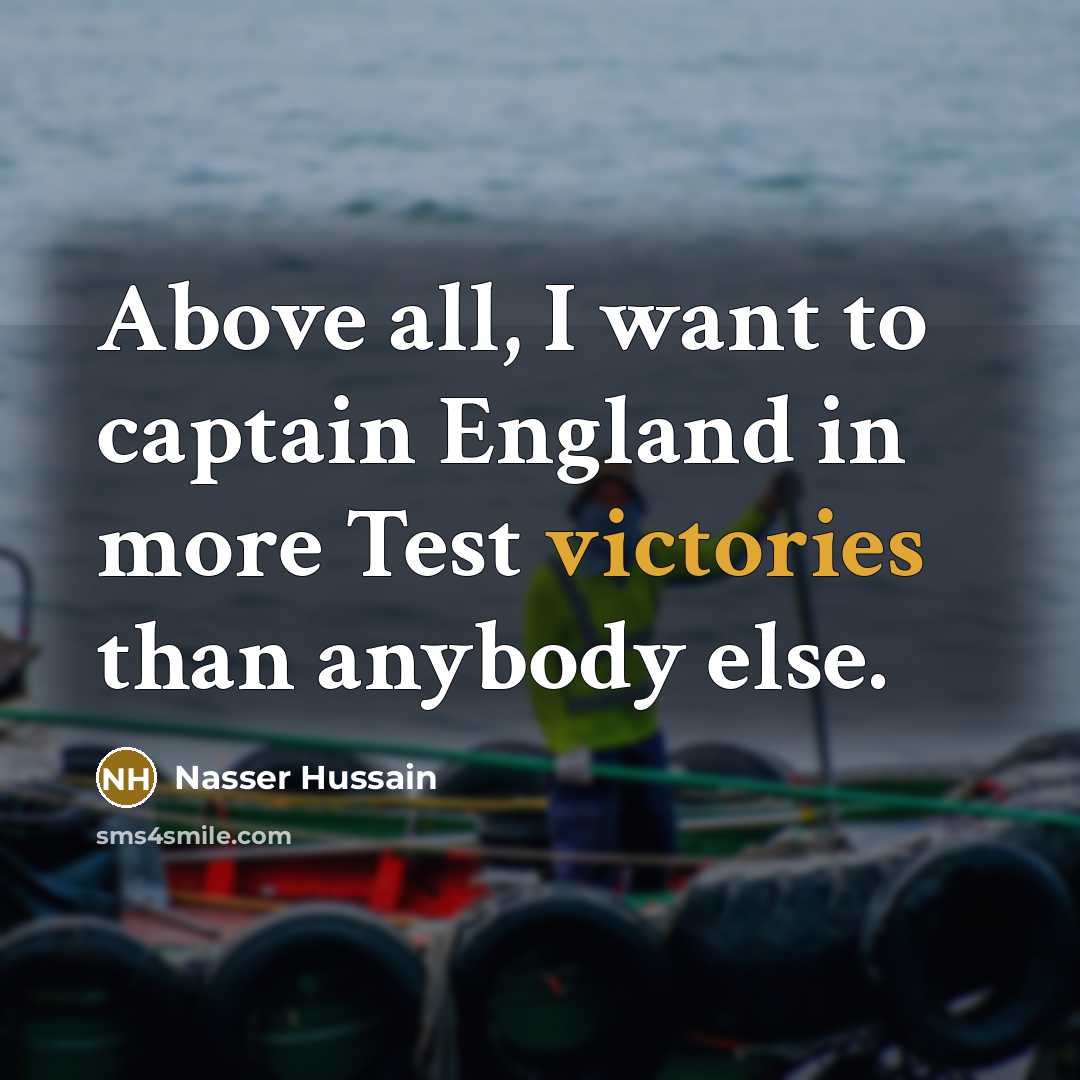 “Above all, I want to captain England in more Test…” quote by Nasser Hussain