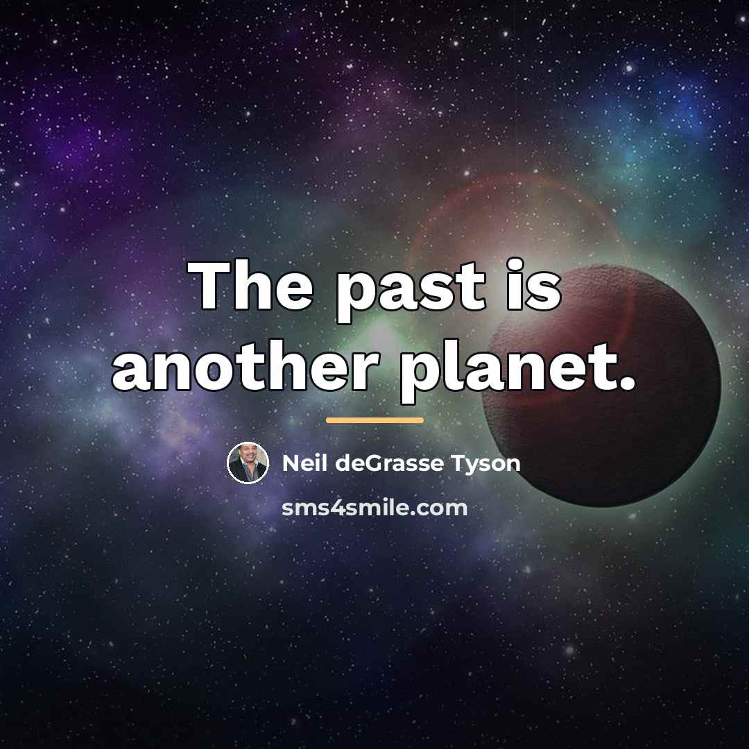 “The past is another planet.…” quote by Neil deGrasse Tyson