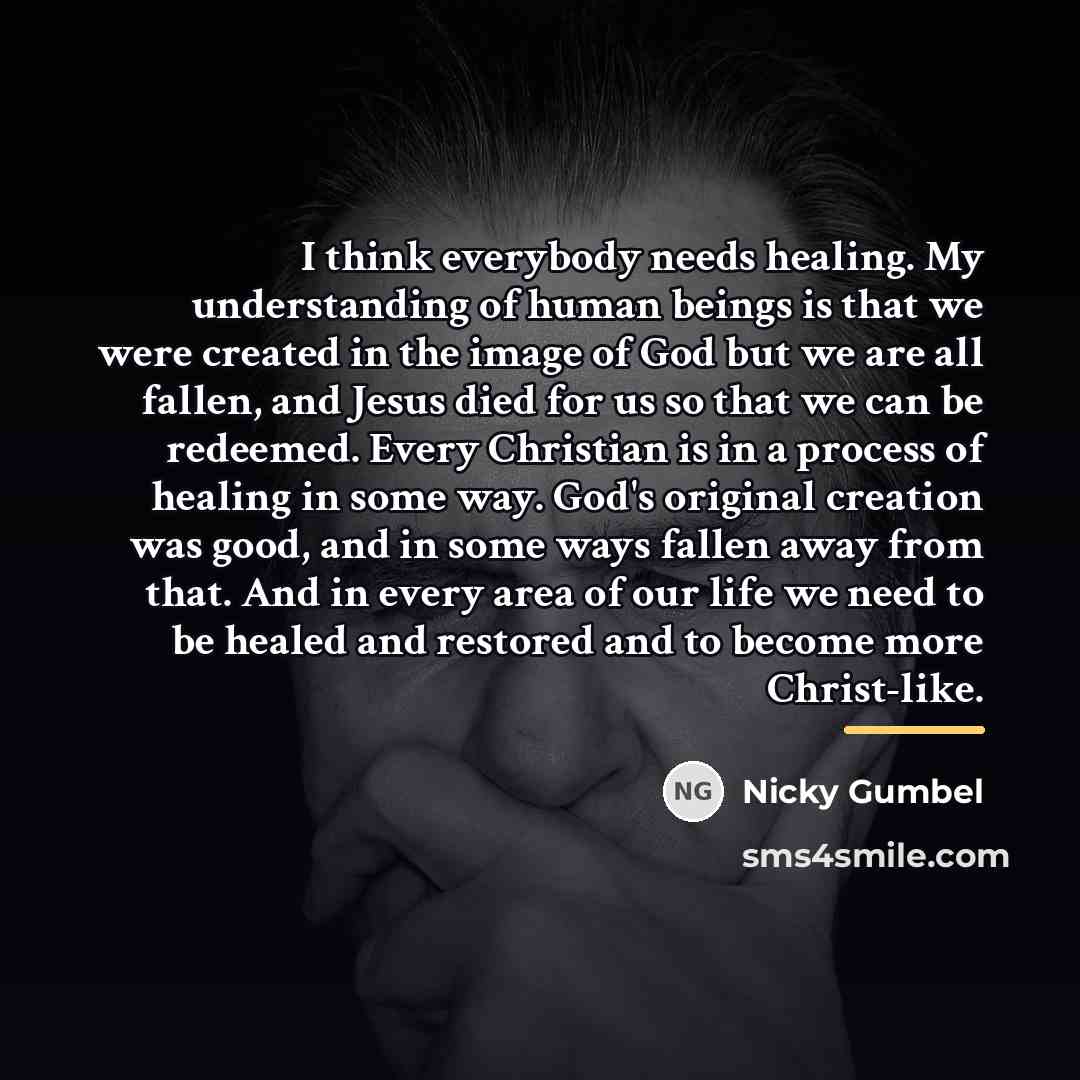 “I think everybody needs healing. My understanding of human beings…” quote by Nicky Gumbel