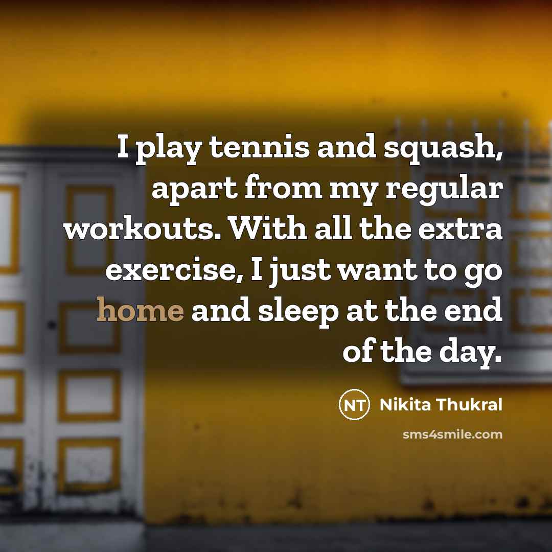 “I play tennis and squash, apart from my regular workouts.…” quote by Nikita Thukral