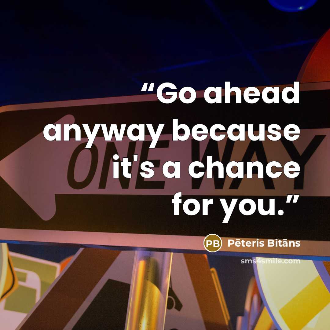 “Go ahead anyway because it's a chance for you.” quote by Pēteris Bitāns