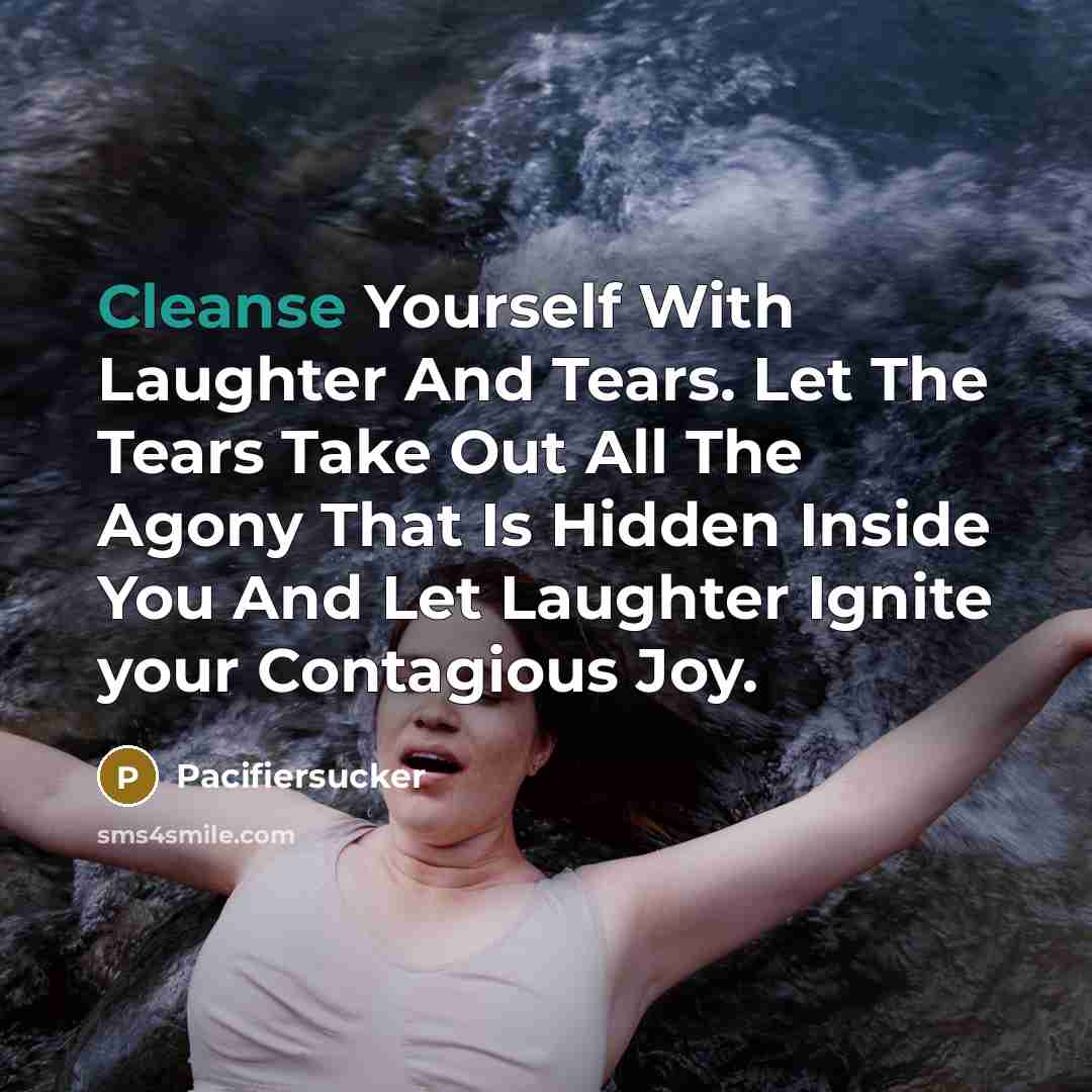 “Cleanse Yourself With Laughter And Tears. Let The Tears Take…” quote by Pacifiersucker