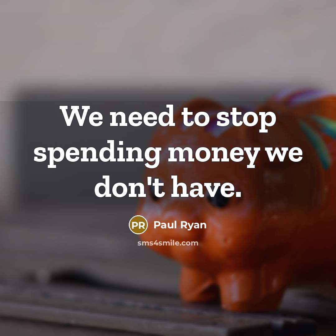 “We need to stop spending money we don't have.…” quote by Paul Ryan