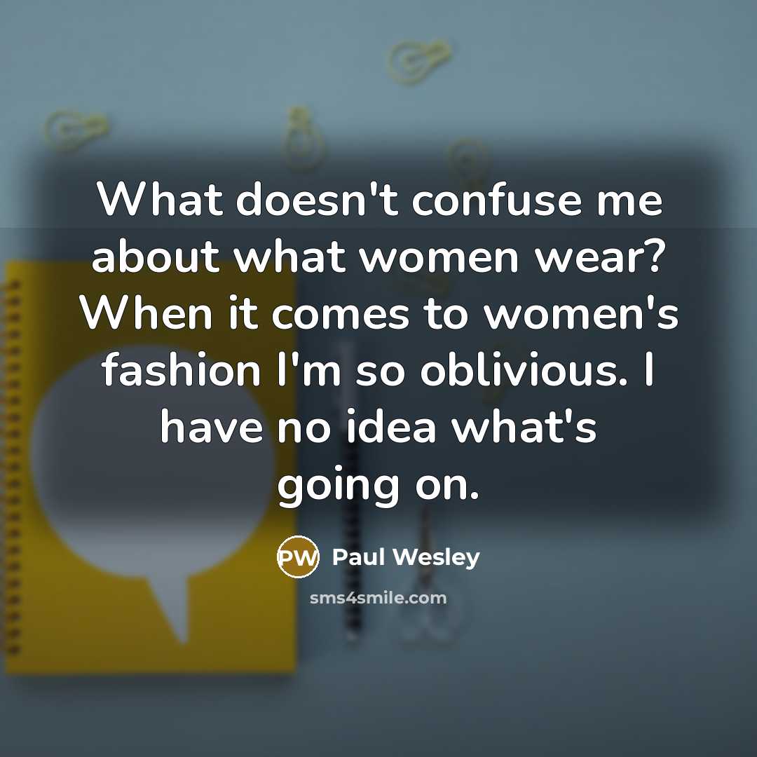 “What doesn't confuse me about what women wear? When it…” quote by Paul Wesley