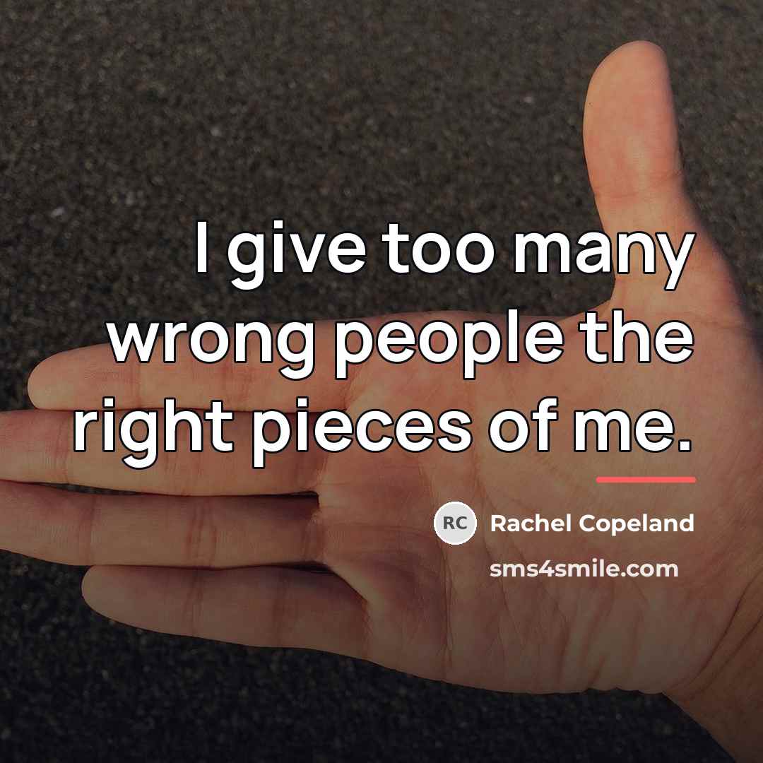 “I give too many wrong people the right pieces of…” quote by Rachel Copeland