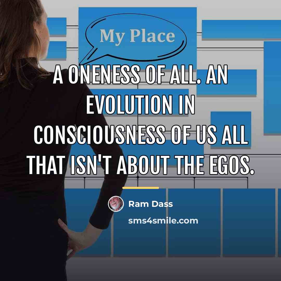 “A Oneness of all. An evolution in consciousness of us…” quote by Ram Dass