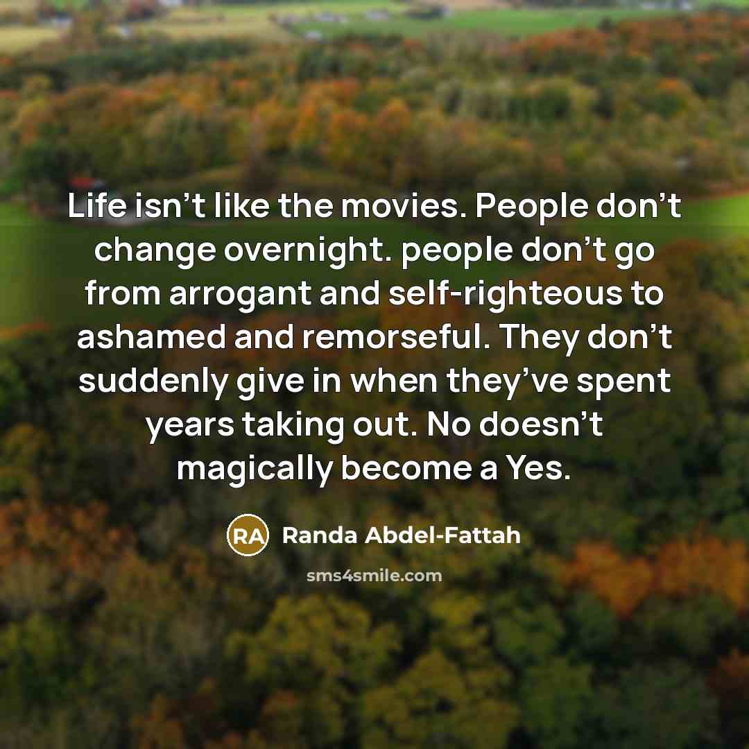 “Life isn’t like the movies. People don’t change overnight. people…” quote by Randa Abdel-Fattah