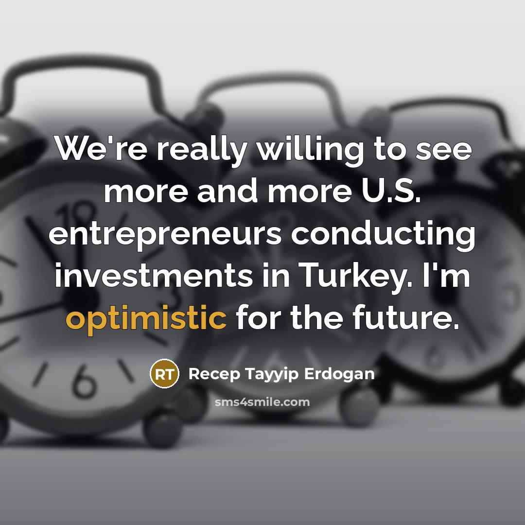 “We're really willing to see more and more U.S. entrepreneurs…” quote by Recep Tayyip Erdogan