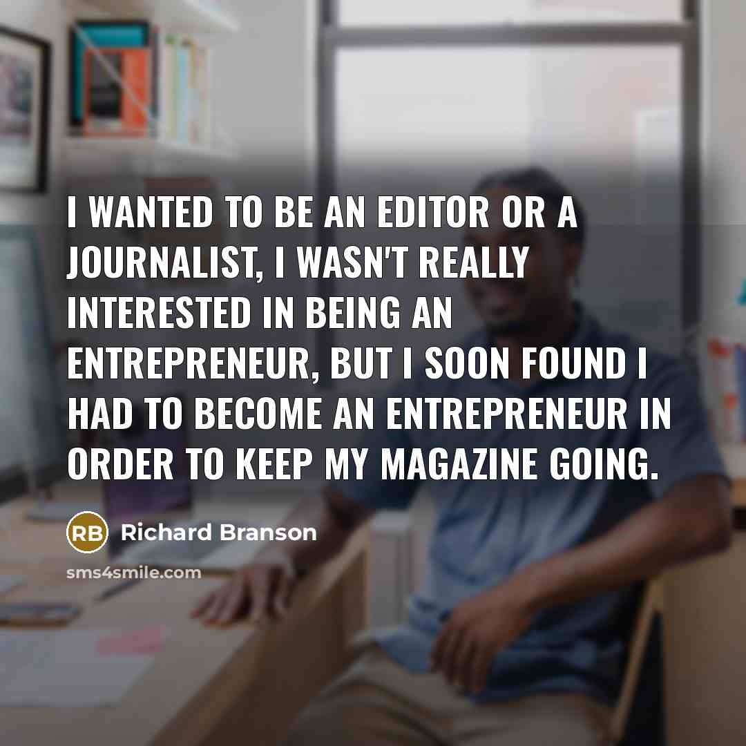 “I wanted to be an editor or a journalist, I…” quote by Richard Branson