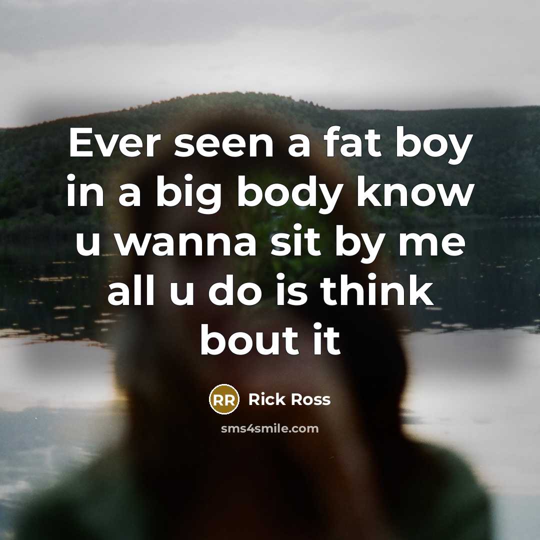 “Ever seen a fat boy in a big body know…” quote by Rick Ross