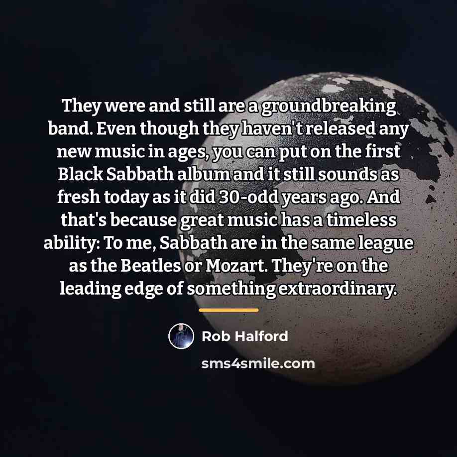 “They were and still are a groundbreaking band. Even though…” quote by Rob Halford