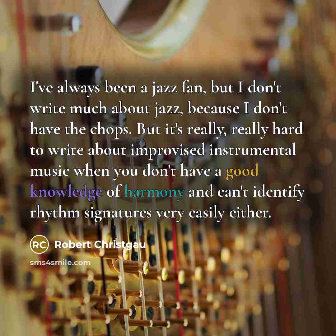 “I've always been a jazz fan, but I don't write…” quote by Robert Christgau