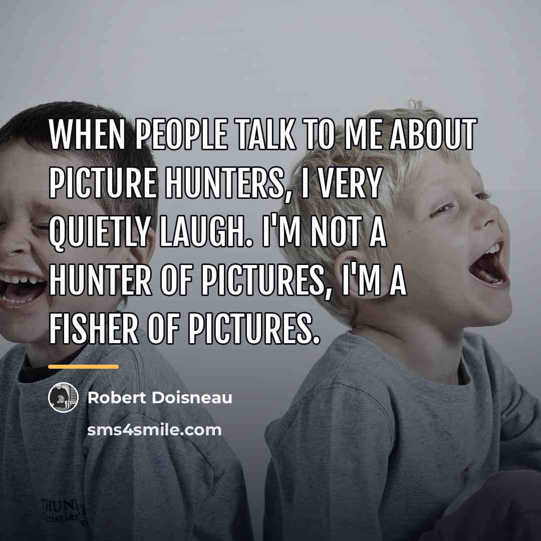 “When people talk to me about picture hunters, I very…” quote by Robert Doisneau