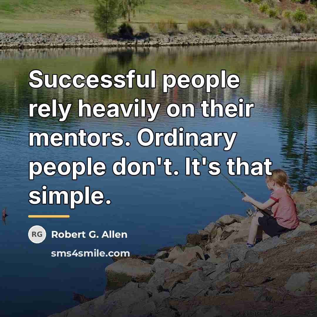 “Successful people rely heavily on their mentors. Ordinary people don't.…” quote by Robert G. Allen