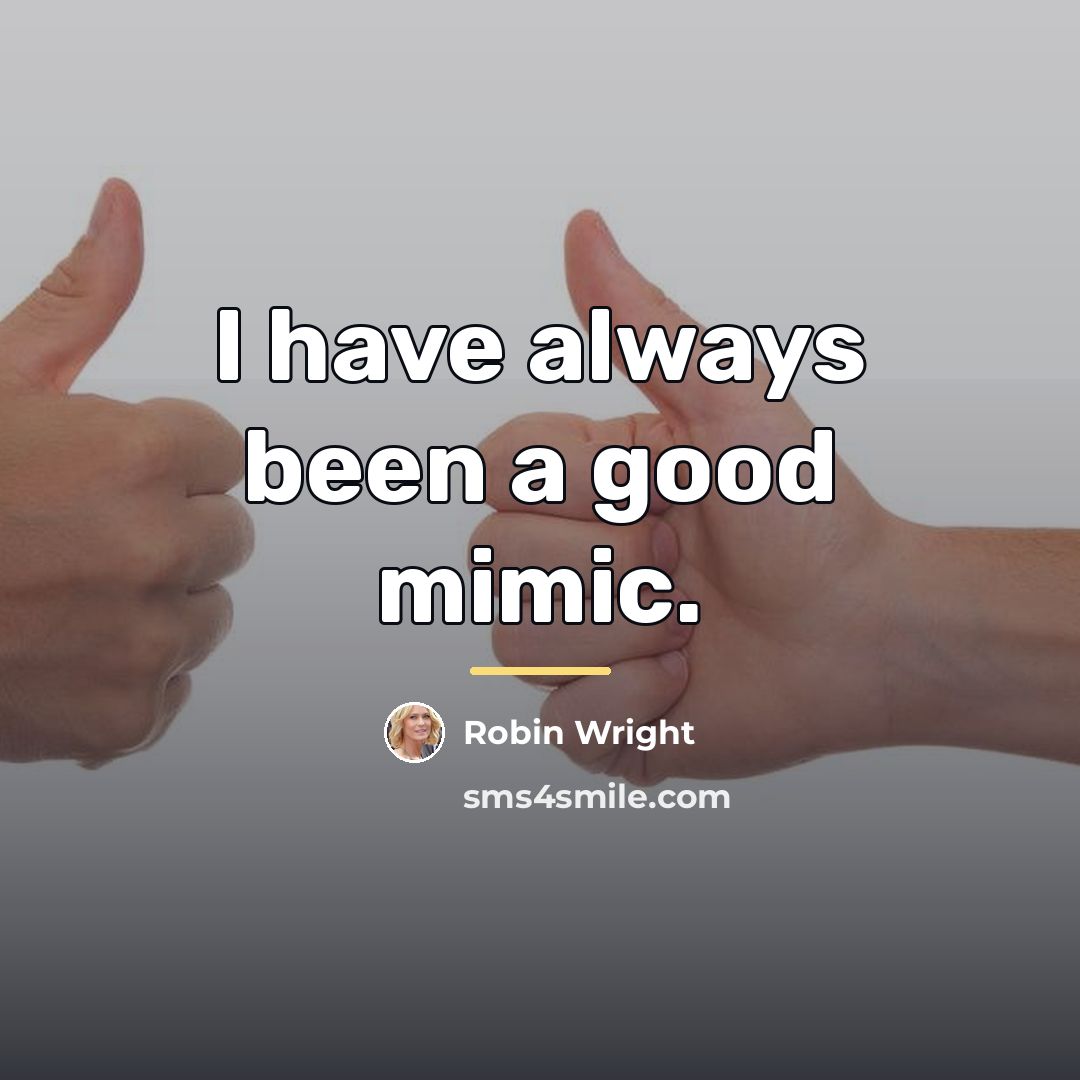 “I have always been a good mimic.…” quote by Robin Wright