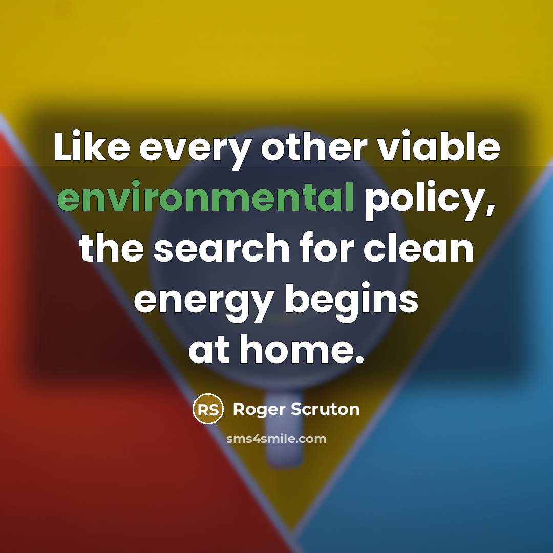 “Like every other viable environmental policy, the search for clean…” quote by Roger Scruton