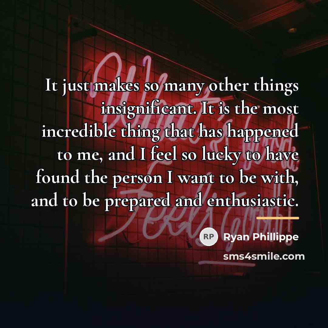 “It just makes so many other things insignificant. It is…” quote by Ryan Phillippe