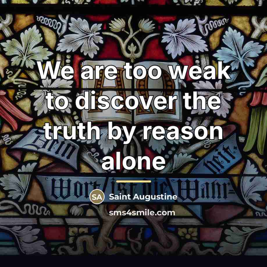 “We are too weak to discover the truth by reason…” quote by Saint Augustine