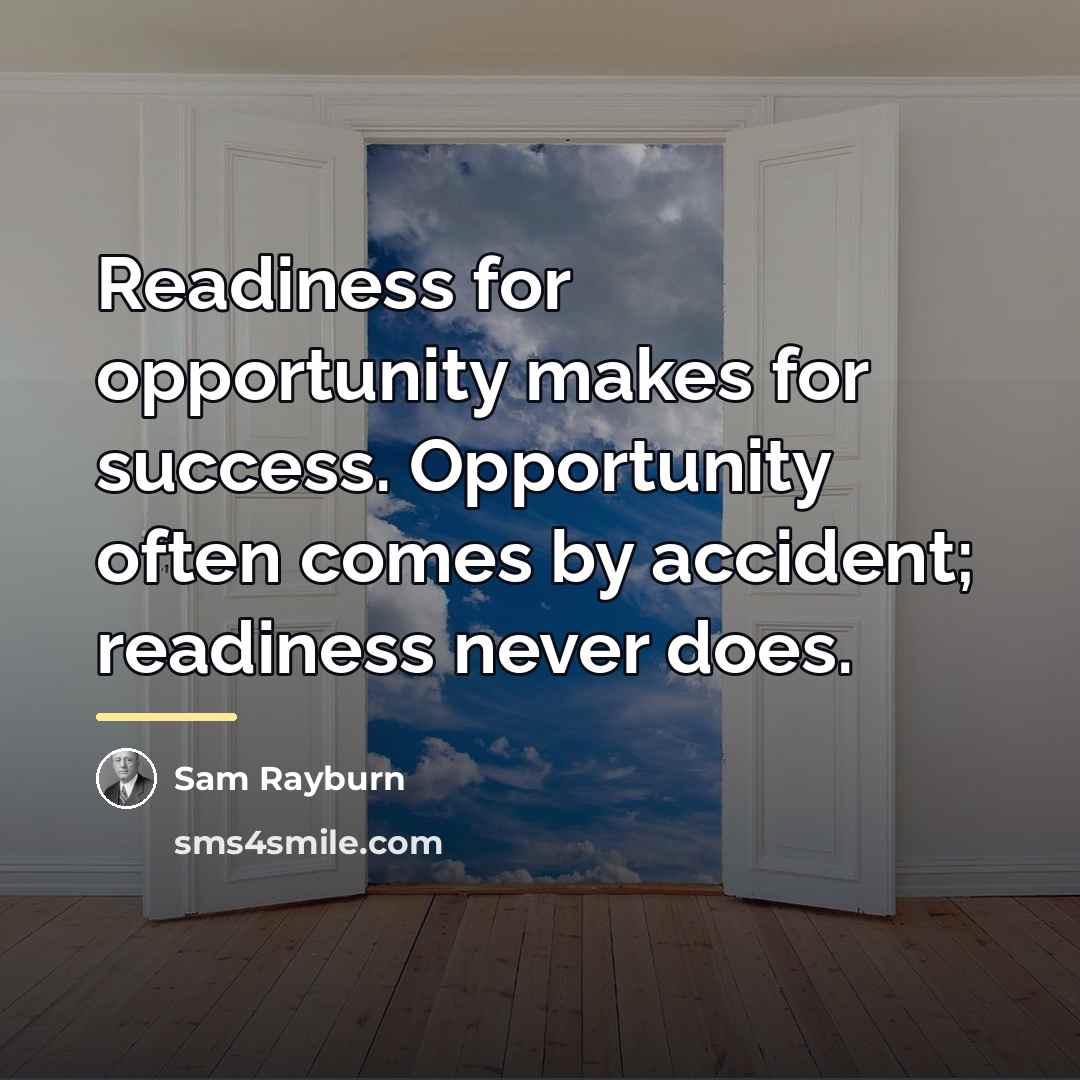 “Readiness for opportunity makes for success. Opportunity often comes by…” quote by Sam Rayburn