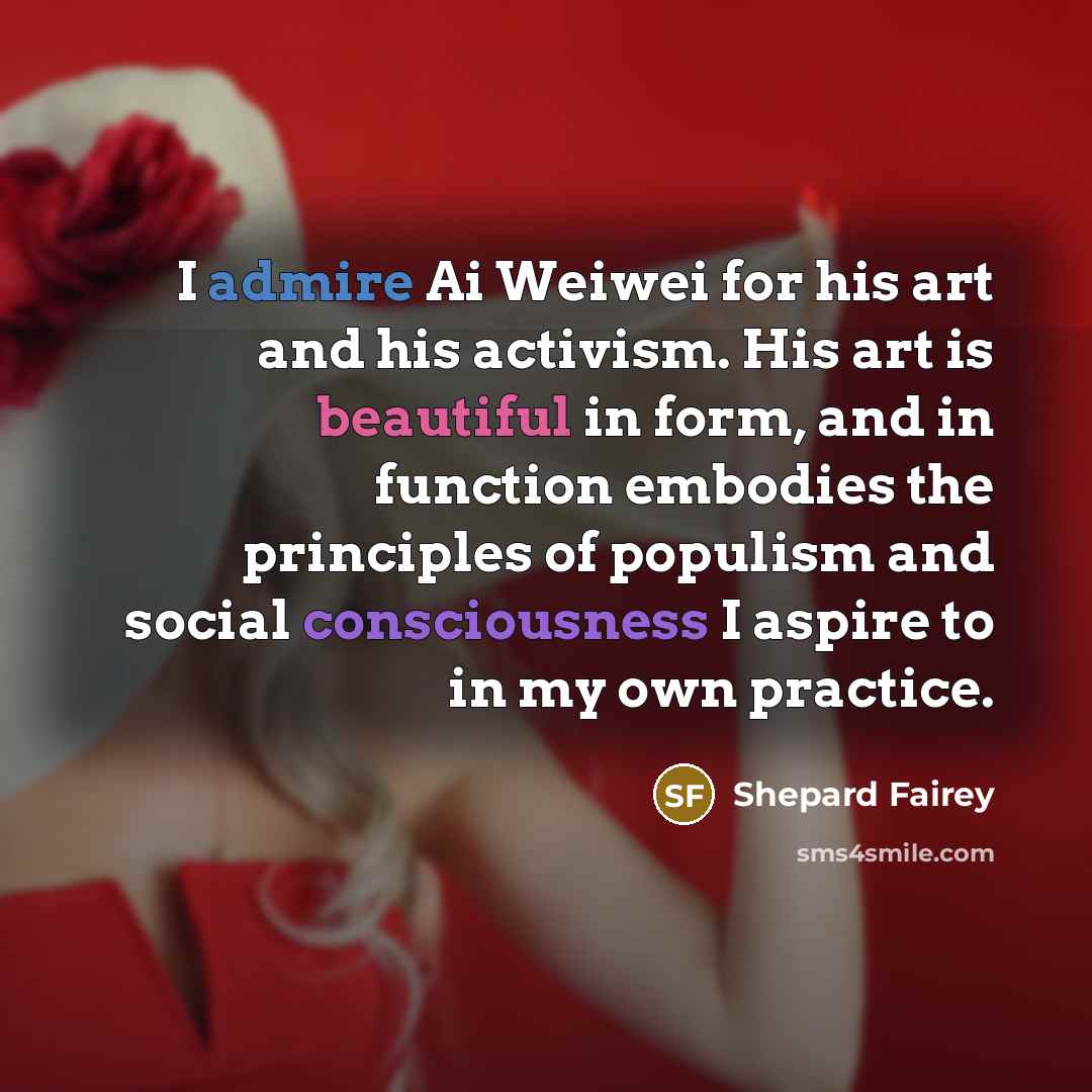 “I admire Ai Weiwei for his art and his activism.…” quote by Shepard Fairey