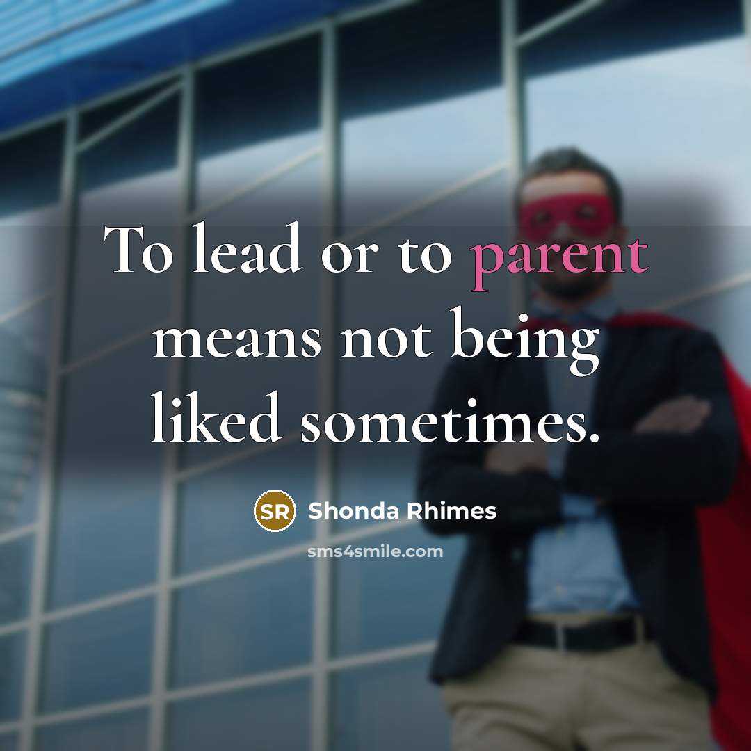 “To lead or to parent means not being liked sometimes.…” quote by Shonda Rhimes