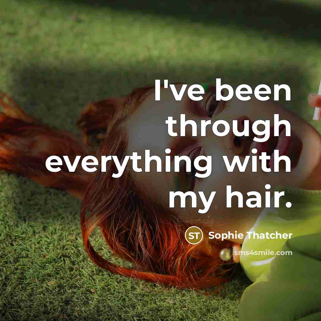 “I've been through everything with my hair.…” quote by Sophie Thatcher