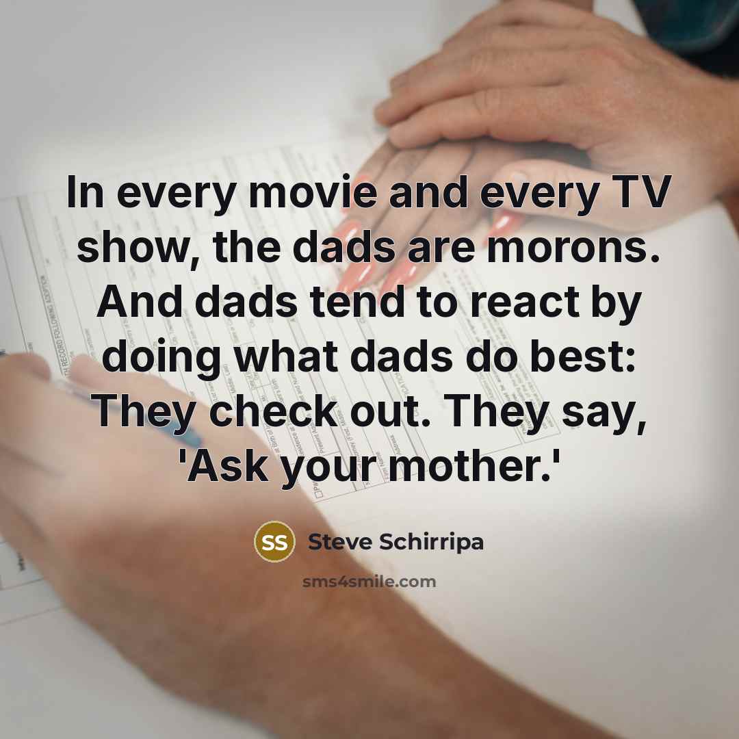 “In every movie and every TV show, the dads are…” quote by Steve Schirripa