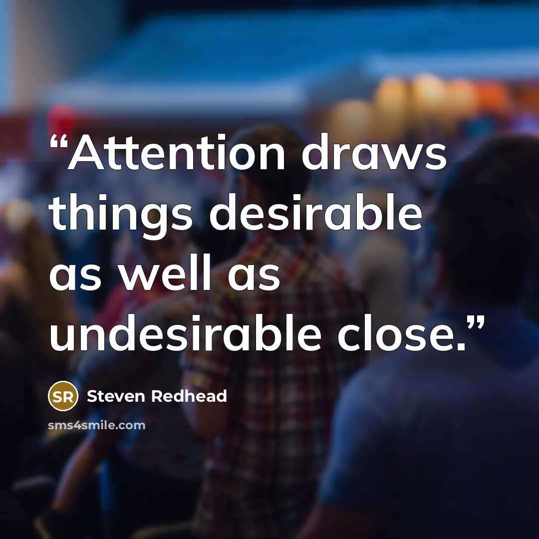 “Attention draws things desirable as well as undesirable close.” quote by Steven Redhead