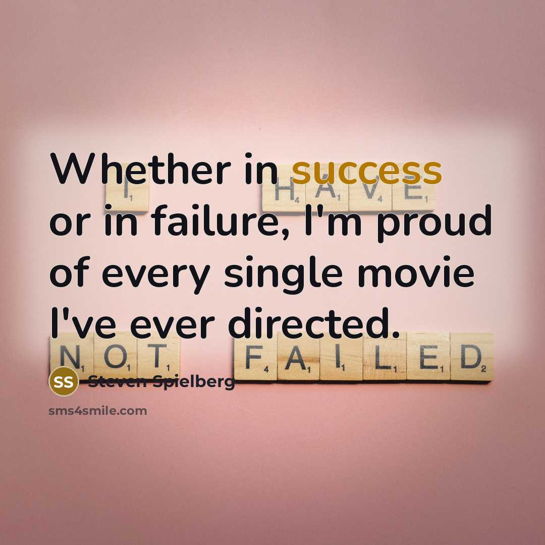“Whether in success or in failure, I'm proud of every…” quote by Steven Spielberg