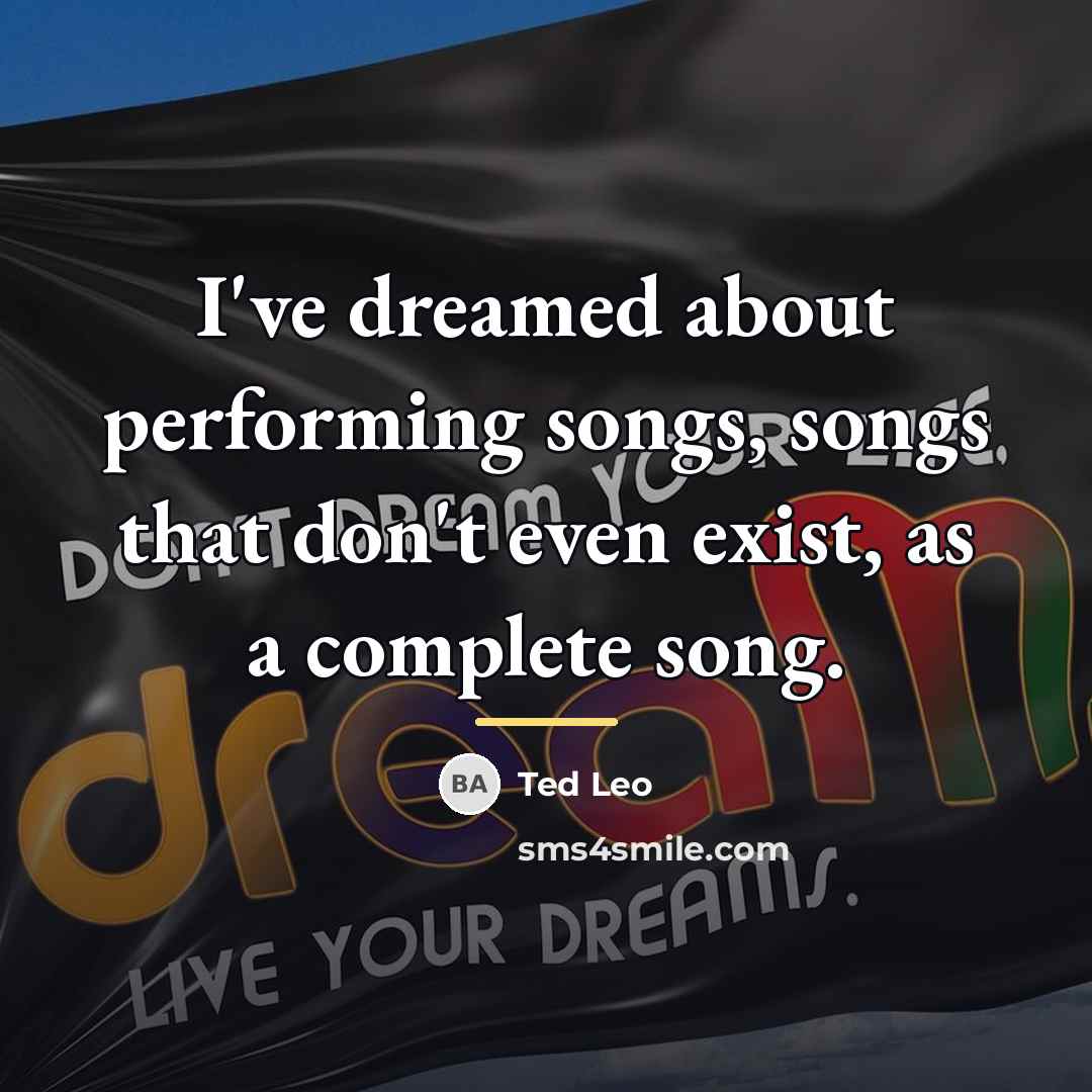 “I've dreamed about performing songs, songs that don't even exist,…” quote by Ted Leo