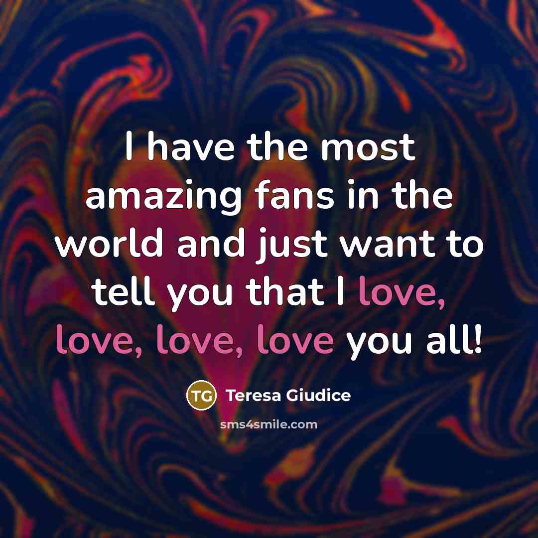“I have the most amazing fans in the world and…” quote by Teresa Giudice