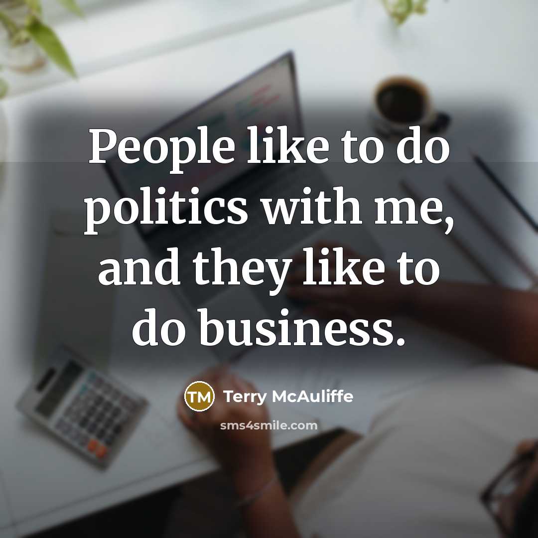 “People like to do politics with me, and they like…” quote by Terry McAuliffe
