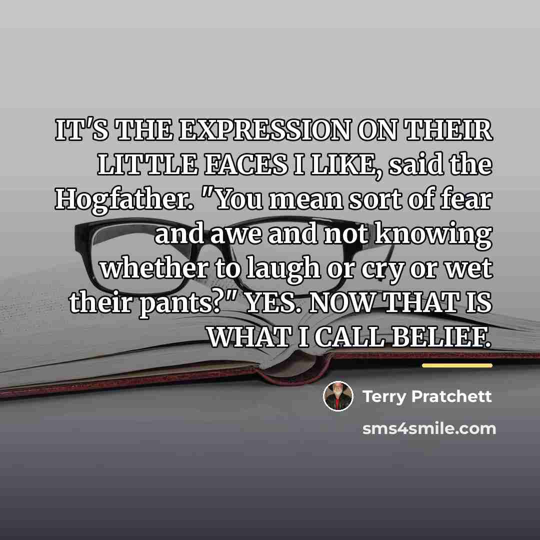 “IT'S THE EXPRESSION ON THEIR LITTLE FACES I LIKE, said…” quote by Terry Pratchett