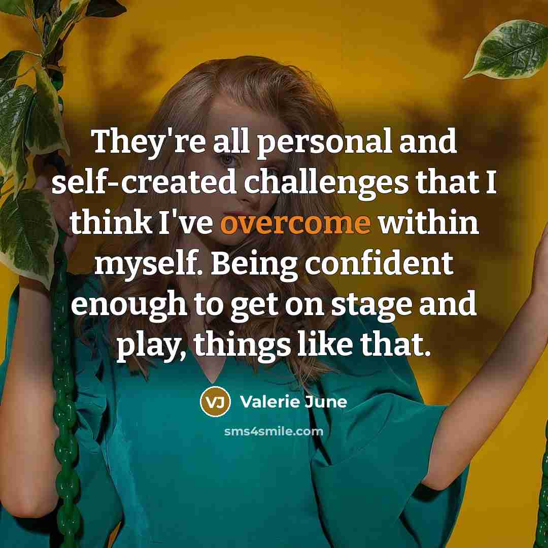 “They're all personal and self-created challenges that I think I've…” quote by Valerie June