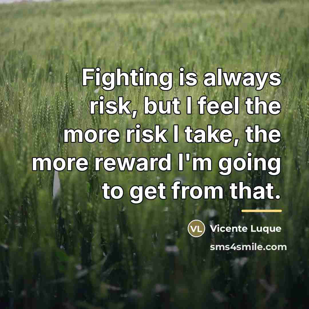 “Fighting is always risk, but I feel the more risk…” quote by Vicente Luque