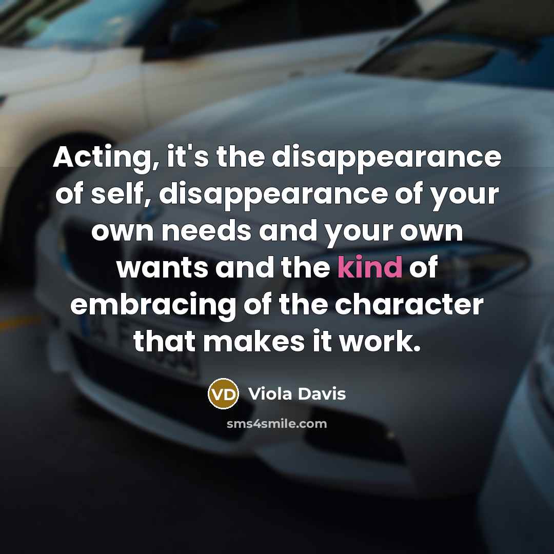 “Acting, it's the disappearance of self, disappearance of your own…” quote by Viola Davis
