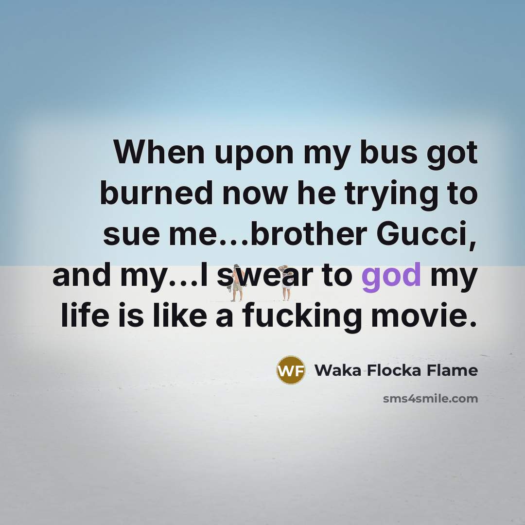 “When upon my bus got burned now he trying to…” quote by Waka Flocka Flame