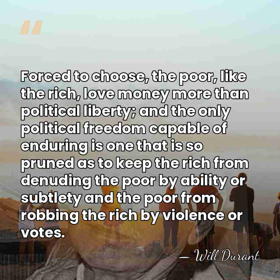 Forced to choose, the poor, like the rich, love money more than&hellip; - Will Durant