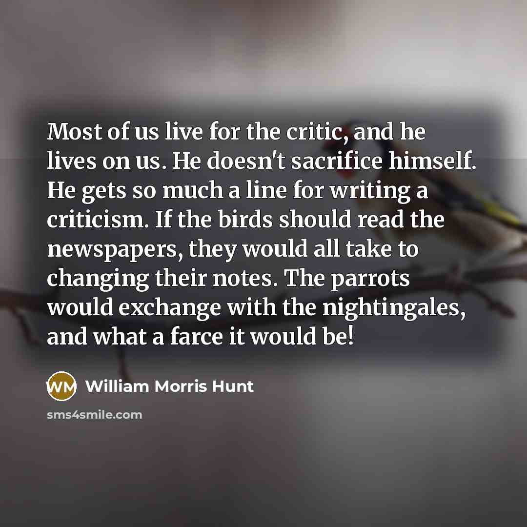 “Most of us live for the critic, and he lives…” quote by William Morris Hunt