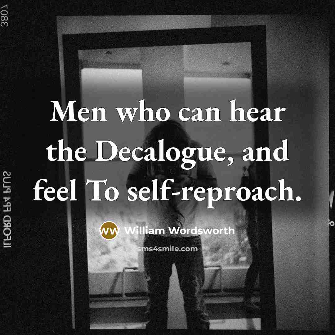 “Men who can hear the Decalogue, and feel To self-reproach.…” quote by William Wordsworth