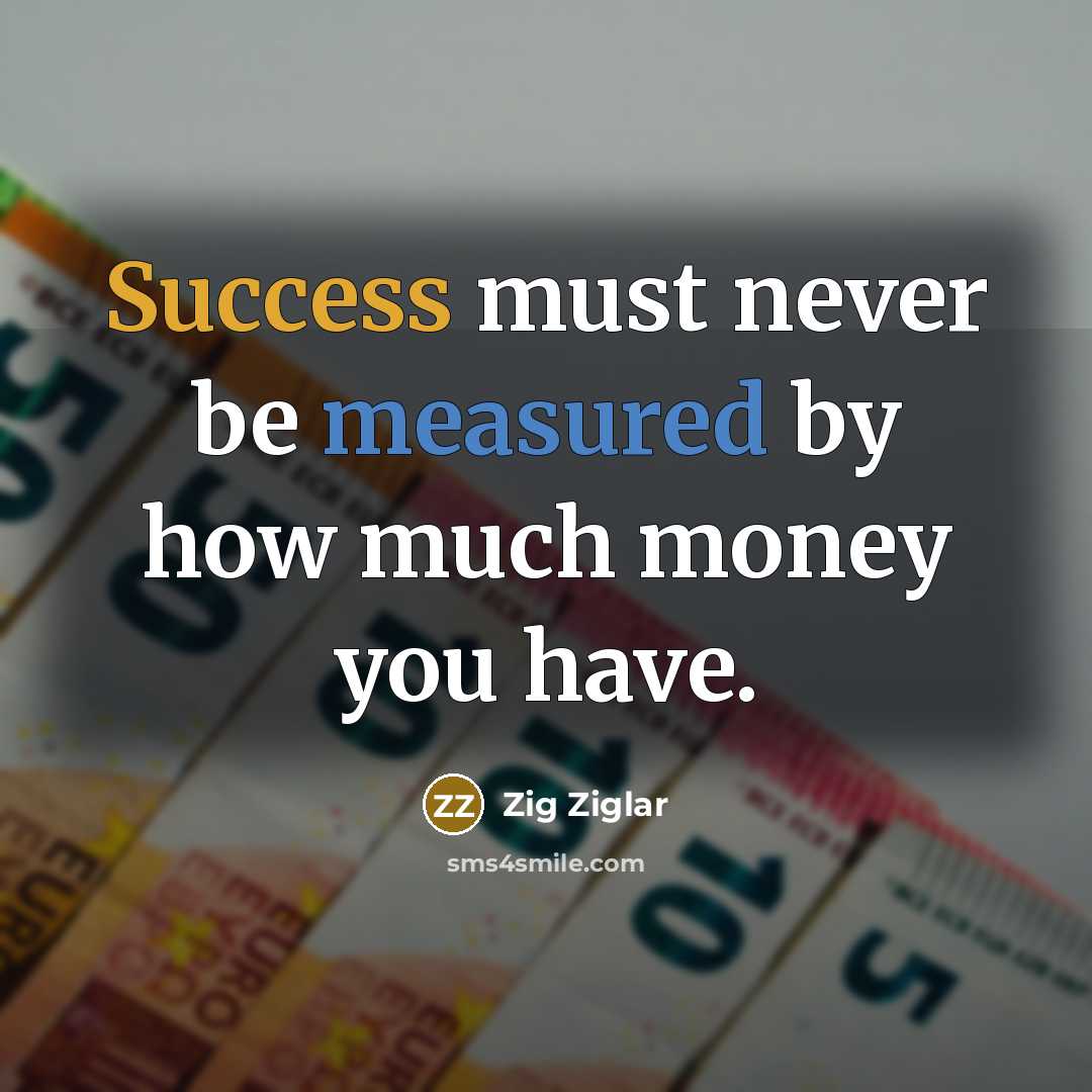 “Success must never be measured by how much money you…” quote by Zig Ziglar