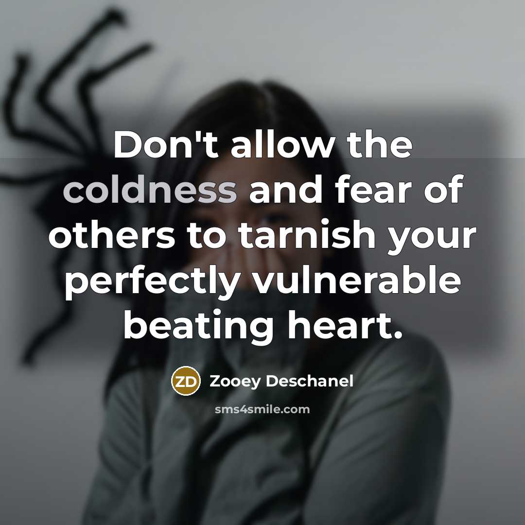 “Don't allow the coldness and fear of others to tarnish…” quote by Zooey Deschanel