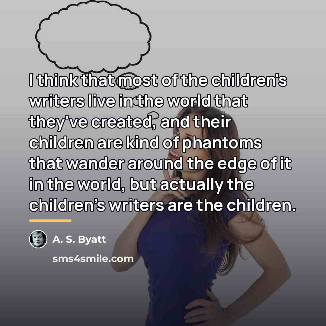 “I think that most of the children's writers live in…” quote by A. S. Byatt