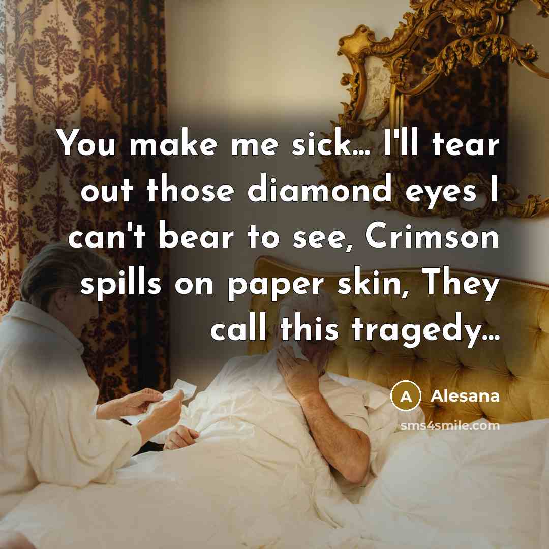 “You make me sick... I'll tear out those diamond eyes…” quote by Alesana