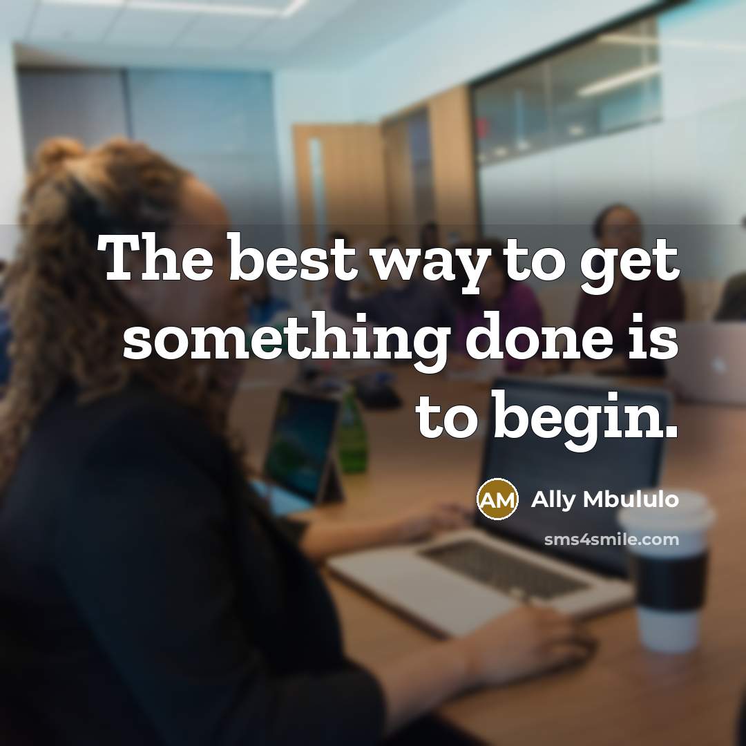 “The best way to get something done is to begin.…” quote by Ally Mbululo
